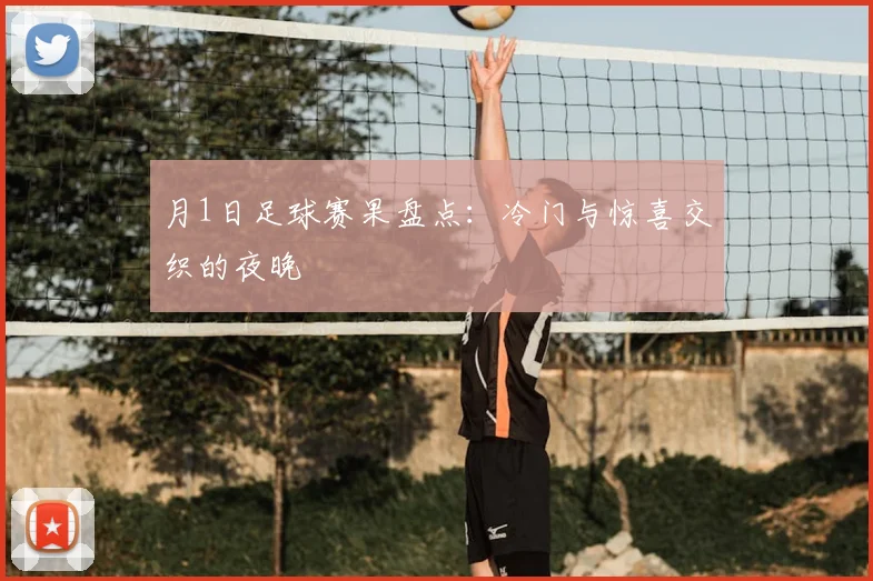 月1日足球赛果盘点：冷门与惊喜交织的夜晚