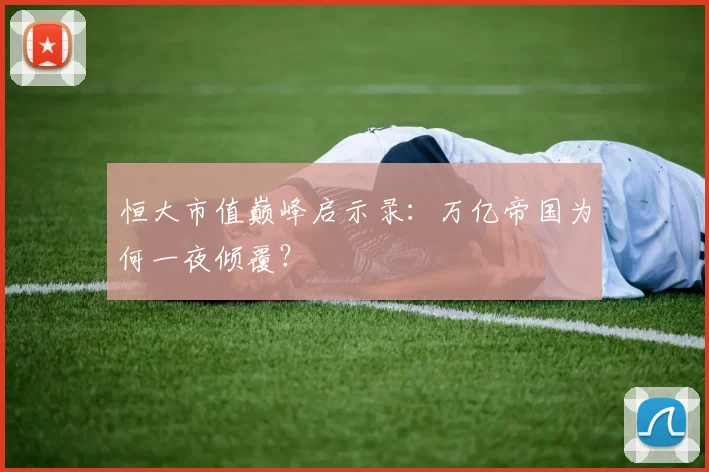 恒大市值巅峰启示录：万亿帝国为何一夜倾覆？
